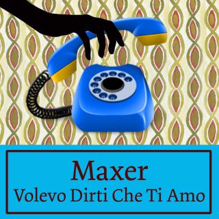 Maxer - Volevo Dirti Che Ti Amo (Radio Date: 10-03-2016)