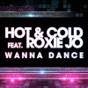 HOT & COLD - Wanna Dance (feat. Roxie Jo)