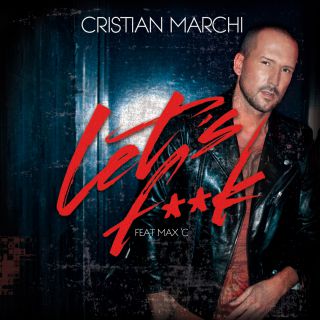 Cristian Marchi feat. Max C - Let's F**k (Radio Date: 03-05-2013)