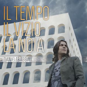 E' uscito il suo nuovo album "Il tempo il vizio la noia" di Daniele Babbini