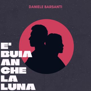 Daniele Barsanti - È buia anche la luna (Radio Date: 26-05-2023)