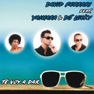 David Ferrari - Te Voy a Dar (feat. Yaimara & DJ Lucky) (Radio Date: 06-05-2014)