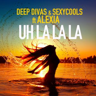 Deep Divas & Sexycools - Uh La La La (feat. Alexia) (Radio Date: 08-06-2018)