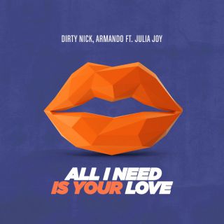 Dirty Nick & Armando - All I Need Is Your Love (feat. Julia Joy) (Radio Date: 21-01-2022)