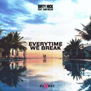 Dirty Nick - Everytime We Break (feat. Sam Welch) (Radio Date: 09-07-2020)