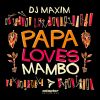 DJ MAXIM - Papa Loves Mambo