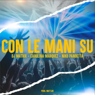 Dj Matrix, Carolina Marquez & Niko Pandetta - Con Le Mani Su (Radio Date: 11-04-2022)