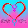 DJENERGY - All I Need Is Your Love (feat. Alice)