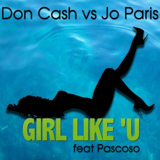 Don Cash Vs Jo Paris Feat. Pascoso - Girl Like 'U (Radio Date: 08-03-2013)