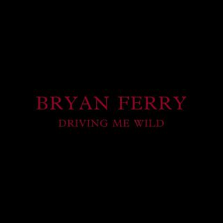 Bryan Ferry - Driving Me Wild (Radio Date: 27-02-2015)