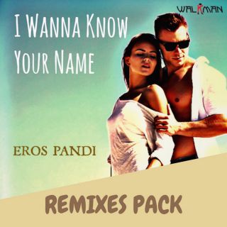 Eros Pandi - I Wanna Know Your Name (Remixes) (Radio Date: 06-12-2016)