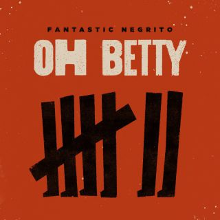 Fantastic Negrito - Oh Betty (Radio Date: 11-03-2022)