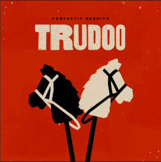 Fantastic Negrito - Trudoo (Radio Date: 08-04-2022)