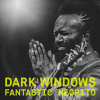 FANTASTIC NEGRITO - Dark Windows