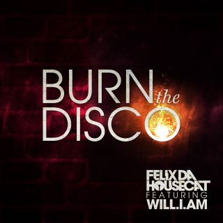 Felix Da Housecat Feat. Will.i.am - Burn The Disco (Radio Date: 08-03-2013)