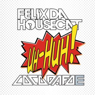 Felix Da Housecat & Coco Dafoe - Uh Huh (Radio Date: 07/09/2012)