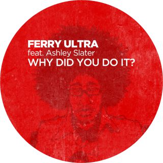 Ferry Ultra Feat. Ashley Slater - Why Did You Do It (Radio Date: 19-04-2013)