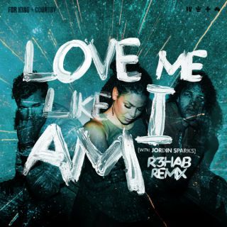 For King + Country - Love Me Like I Am (R3HAB Remix) (Radio Date: 14-04-2023)