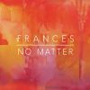 FRANCES - No Matter