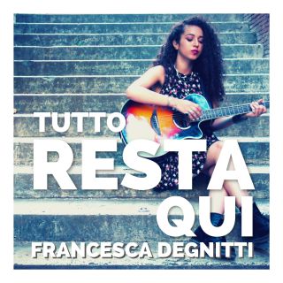Francesca Degnitti - Tutto Resta Qui