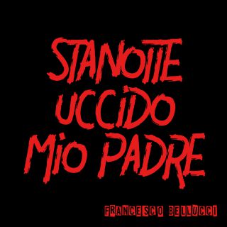 Francesco Bellucci - Stanotte Uccido Mio Padre (Radio Date: 16-09-2020)