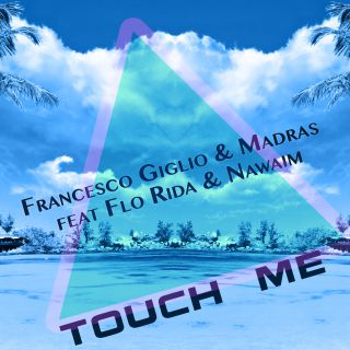 Francesco Giglio, Nawaim & Madras - Touch Me (feat. Flo Rida) (Radio Date: 26-07-2019)