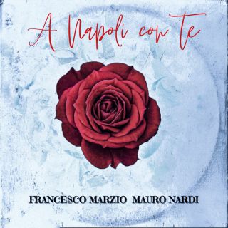 Francesco Marzio (feat Mauro Nardi) - A Napoli con Te (feat. Mauro Nardi) (Radio Date: 21-04-2022)