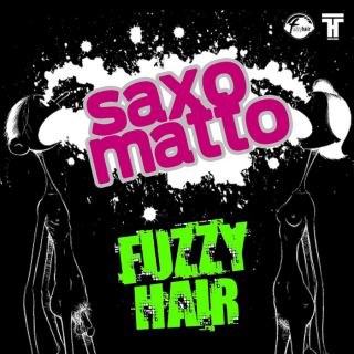 Fuzzy Hair - "Saxo Matto" - supported by Joachim Garraud / Bob Sinclar / Tujamo