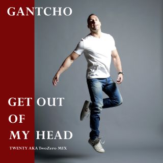 Gantcho - Get Out of My Head (Radio Date: 02-05-2014)