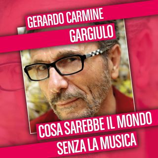 Gerardo Carmine Gargiulo - Cosa sarebbe il mondo senza la musica (Radio Date: 22-05-2017)