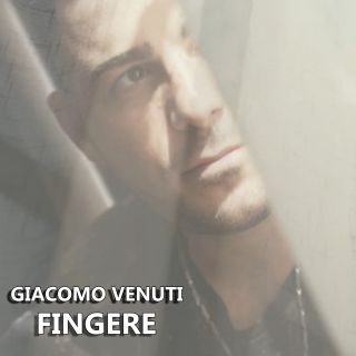 Giacomo Venuti - Fingere (Radio Date: 30-04-2021)
