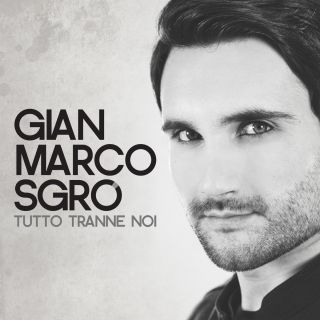 Gian Marco Sgrò - "Tutto Tranne Noi". In Radio Dal 5 Aprile