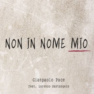 Gianpaolo Pace - Non in nome mio (feat. Lorenzo Santangelo) (Radio Date: 30-06-2023)