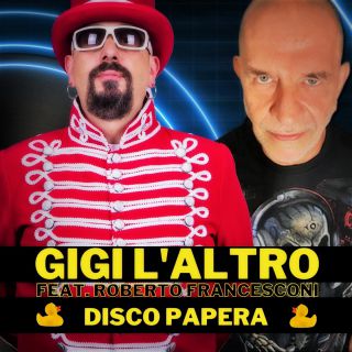 Gigi L'Altro - Disco Papera (feat. Roberto Francesconi) (Radio Date: 19-03-2021)