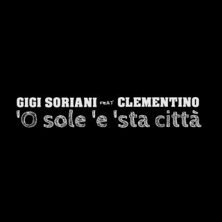 Gigi Soriani - O Sole E Sta Città (feat. Clementino) (Radio Date: 27-06-2016)