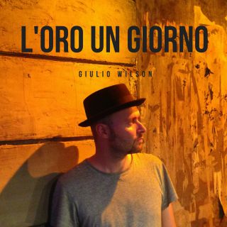 Giulio Wilson - L'oro un giorno (Radio Date: 12-05-2017)