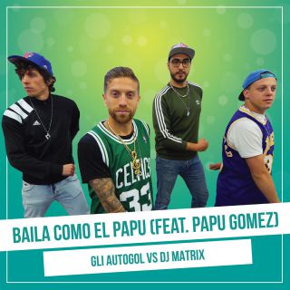 Gli Autogol & Dj Matrix - Baila como El Papu (feat. Papu Gomez) (Radio Date: 12-05-2017)