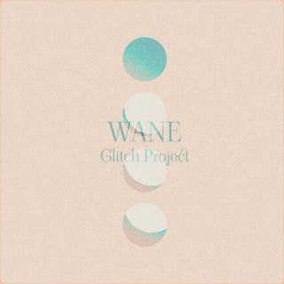 Glitch Project - Wane (Radio Date: 16-07-2021)