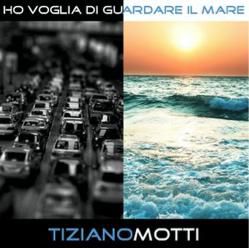 Tiziano Motti - Ho Voglia di Guardare il Mare (Radio Date: 27-06-2014)