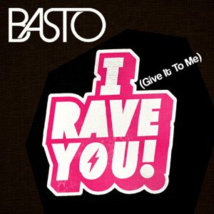 Basto - I Rave You (Give It To Me) (Radio Date: 07-09-2012)
