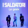 I SALDATORI - Le Geek
