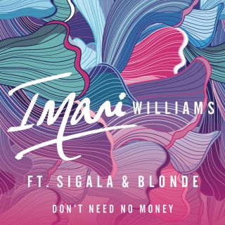Imani Williams - Don't Need No Money (feat. Sigala & Blonde) (Radio Date: 29-07-2016)