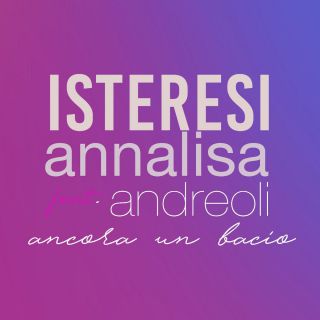 Isteresi - Ancora un bacio (feat. Annalisa Andreoli) (Radio Date: 21-07-2017)