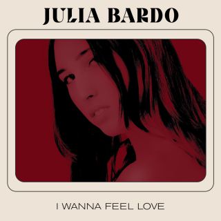 Julia Bardo - I Wanna Feel Love