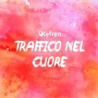 Kefren - Traffico nel cuore (Radio Date: 29-05-2017)