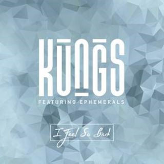 Kungs - I Feel So Bad (feat. Ephemerals) (Radio Date: 04-11-2016)