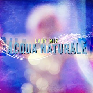 Lady Mik - Acqua Naturale (Radio Date: 18-11-2022)