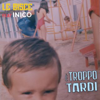 Le Bisce & Inico - E' Troppo Tardi (Radio Date: 10-12-2021)