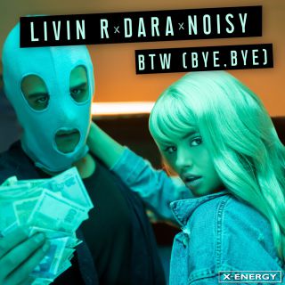 Livin R, Dara & Noisy - BTW (Bye, Bye) (Radio Date: 07-06-2019)