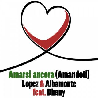 Lopez & Albamonte - Amarsi ancora (Amandoti) (feat. Dhany) (Radio Date: 31-03-2024)